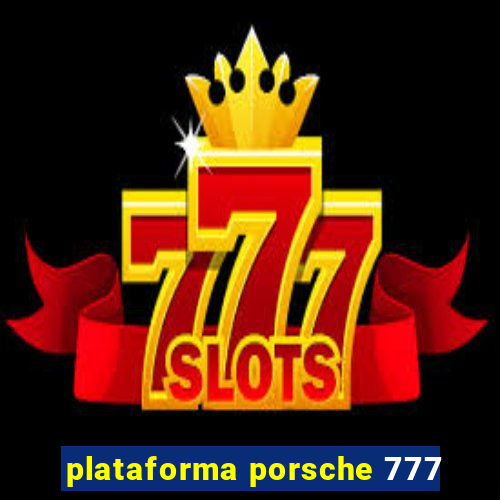 plataforma porsche 777